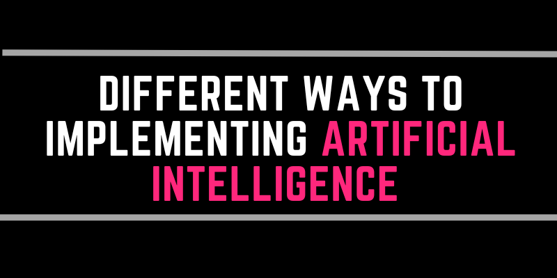 Different ways to Implementing Artificial Intelligence