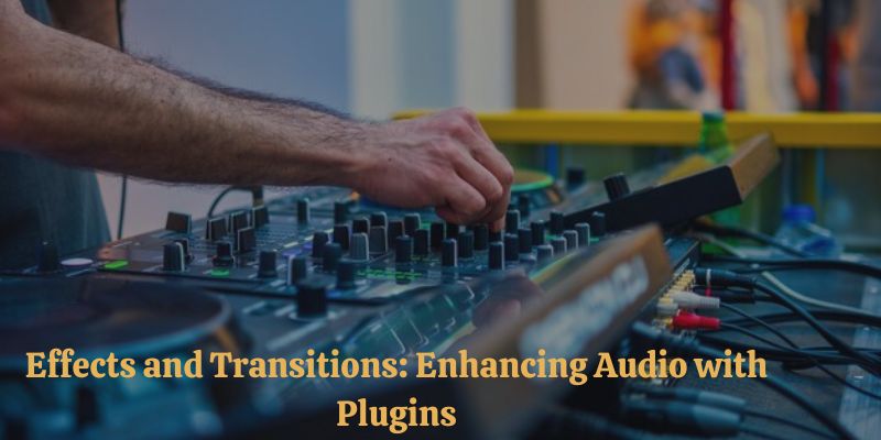Effects and Transitions: Enhancing Audio with Plugins
