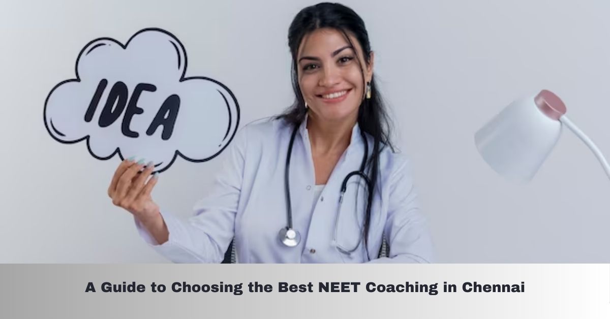 A Guide to Choosing the Best NEET Coaching in Chennai